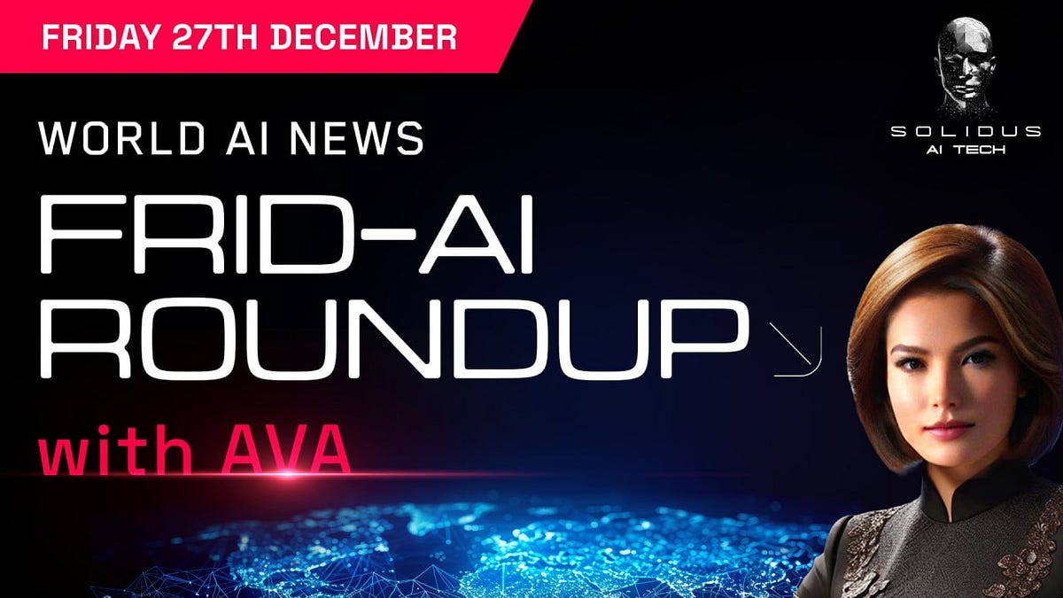 Ava’s Frid-AI Roundup | 27th December!