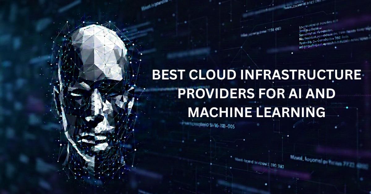 Best Cloud Infrastructure Providers for AI and Machine Learning