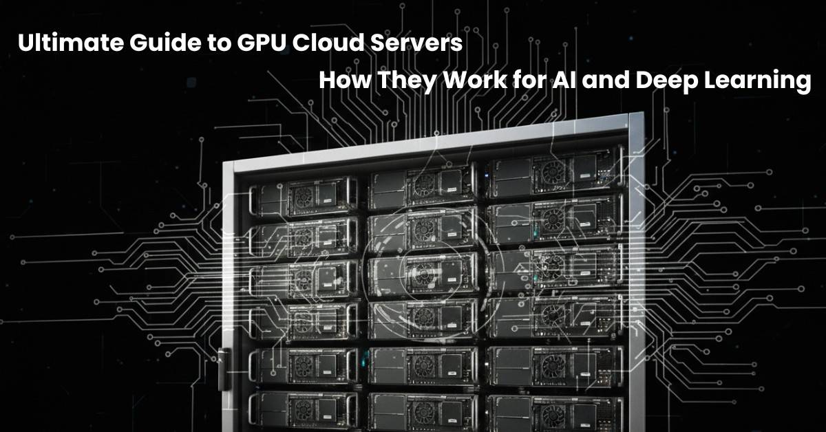 Ultimate Guide to GPU Cloud Servers – How They Work for AI and Deep Learning