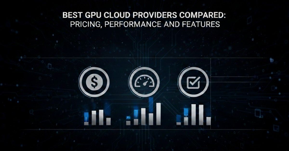 Best GPU Cloud Providers Compared: Pricing, Performance, and Features